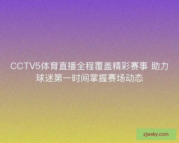 CCTV5体育直播全程覆盖精彩赛事 助力球迷第一时间掌握赛场动态